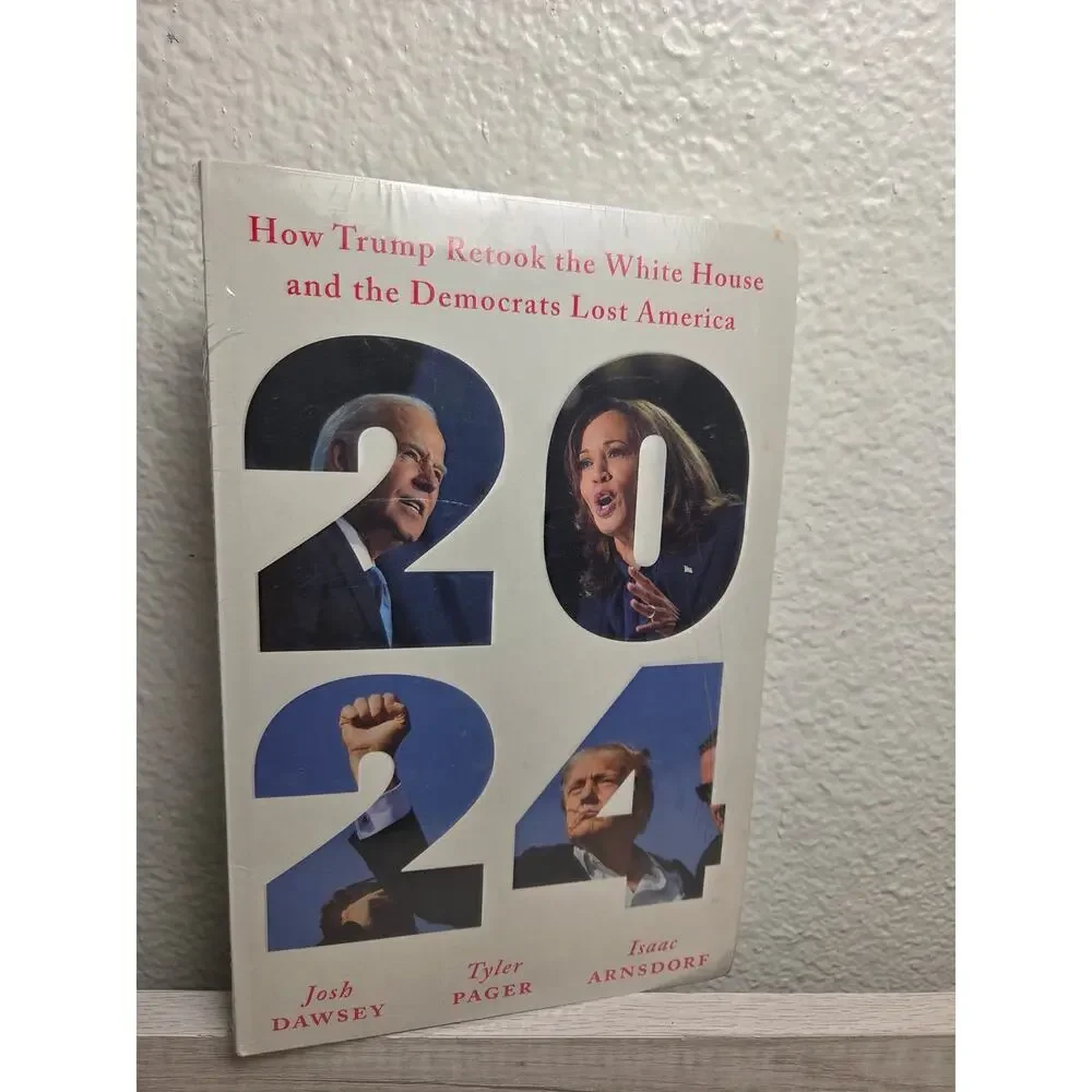 2024 : How‎ Trump Retook the White House and the Democrats by Josh Dawsey